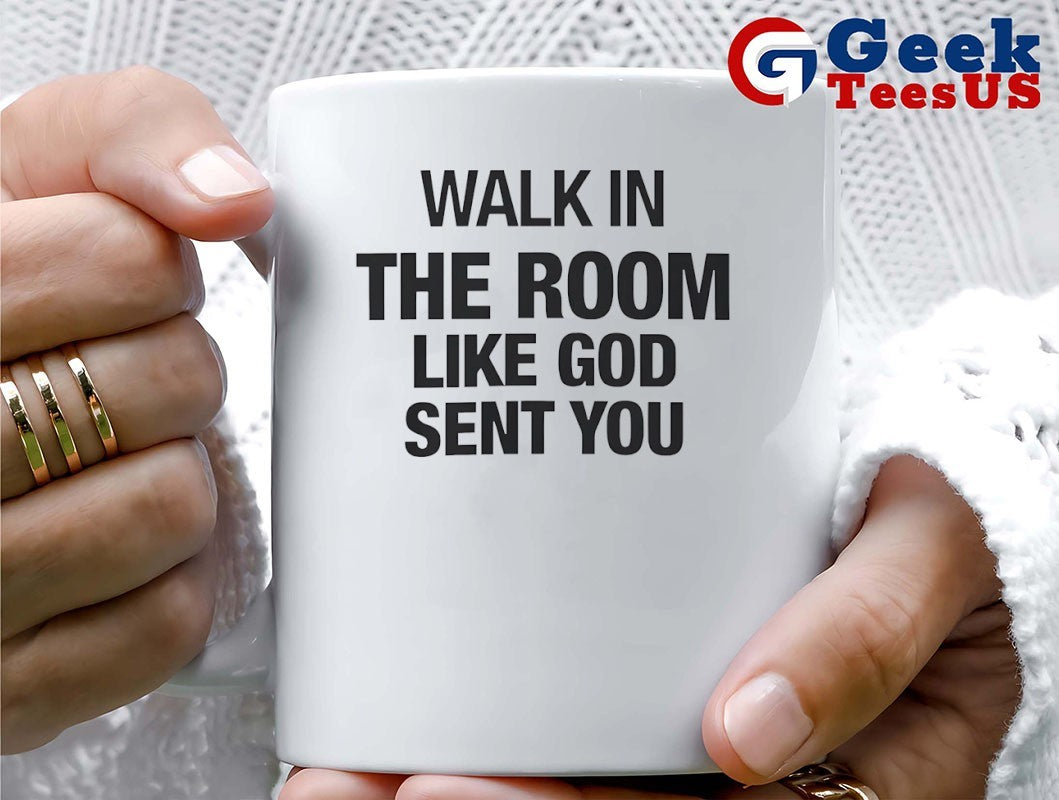 Walk in the room like god sent you shirt