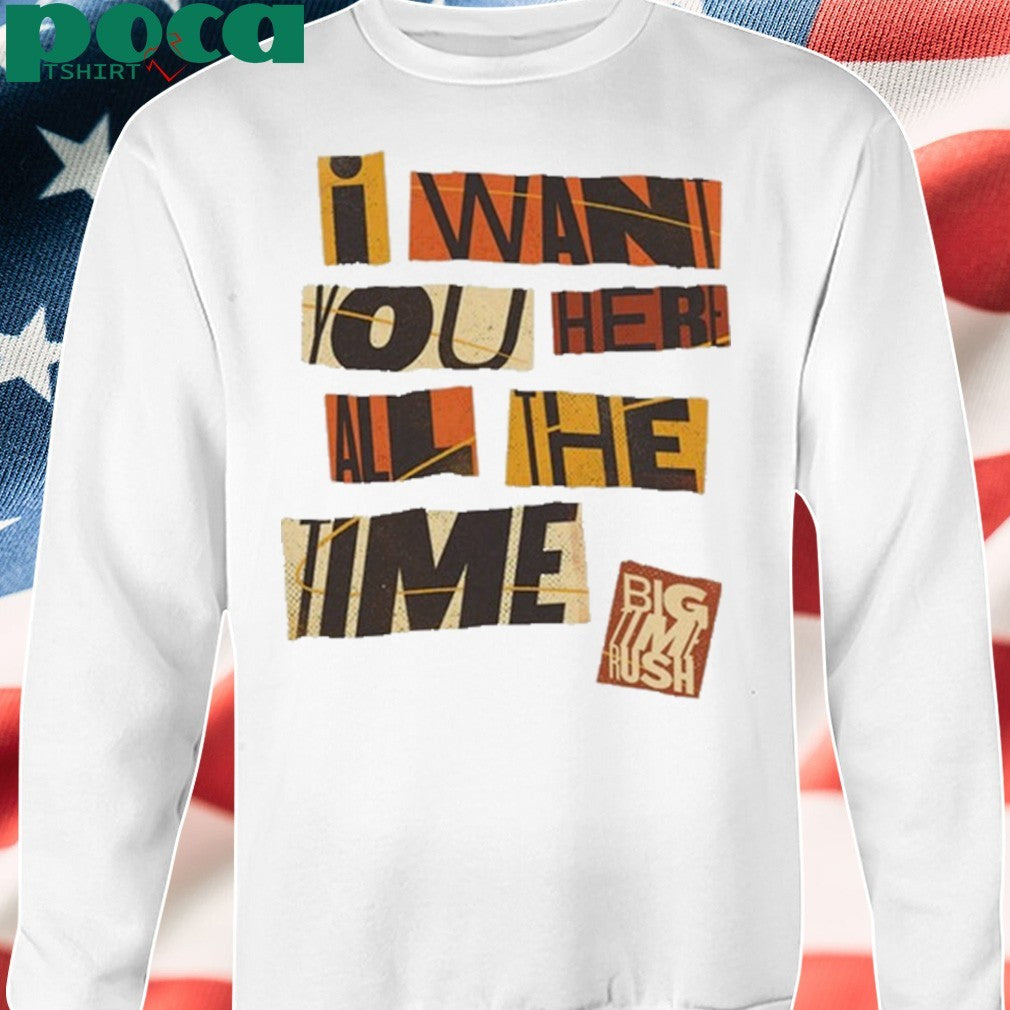 Want You Here All The Time T-shirt