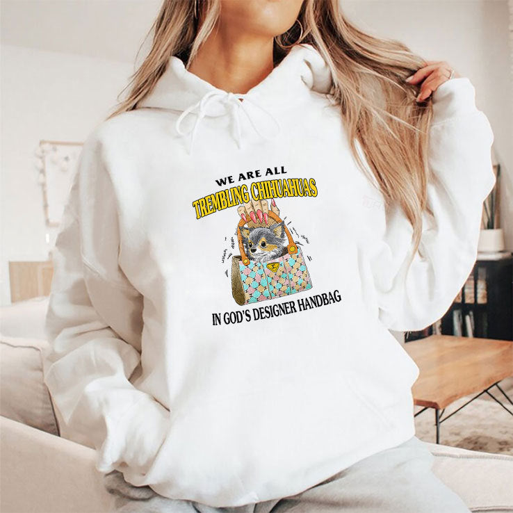 We Are All Trembling Chihuahuas In God’s Designer Handbag Shirt