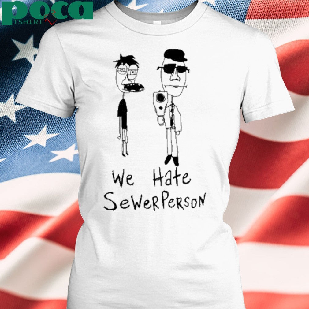 We Hate Sewer Person T-Shirt