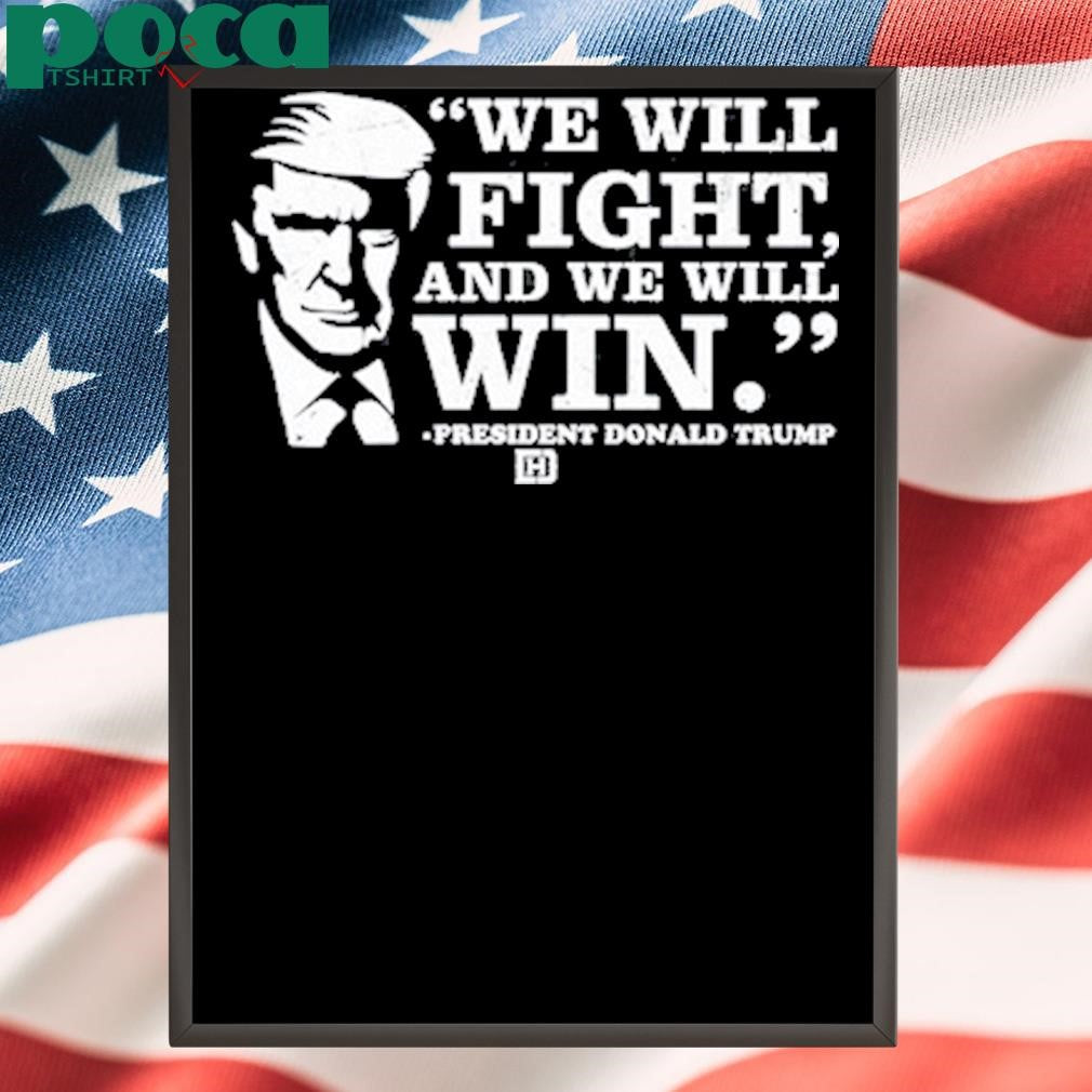 We Will Fight, And We Will Win President Donald Trump shirt