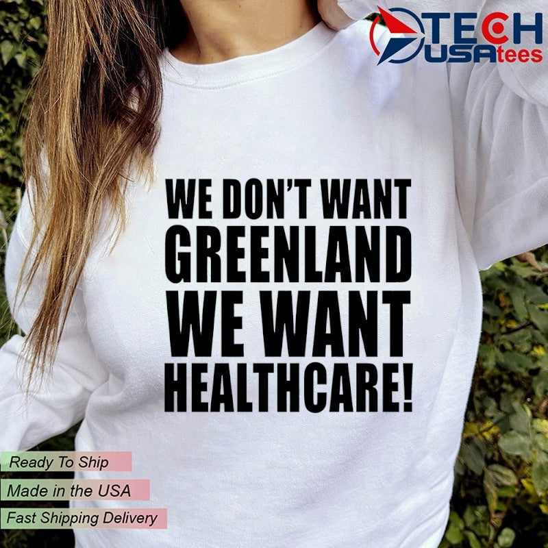 We don’t want Greenland we want healthcare Dump Trump shirt