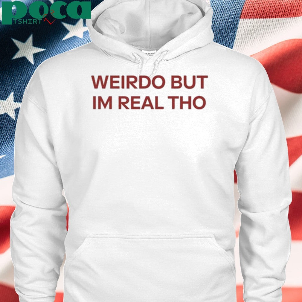 Weirdo But I’m Real Tho Shirt
