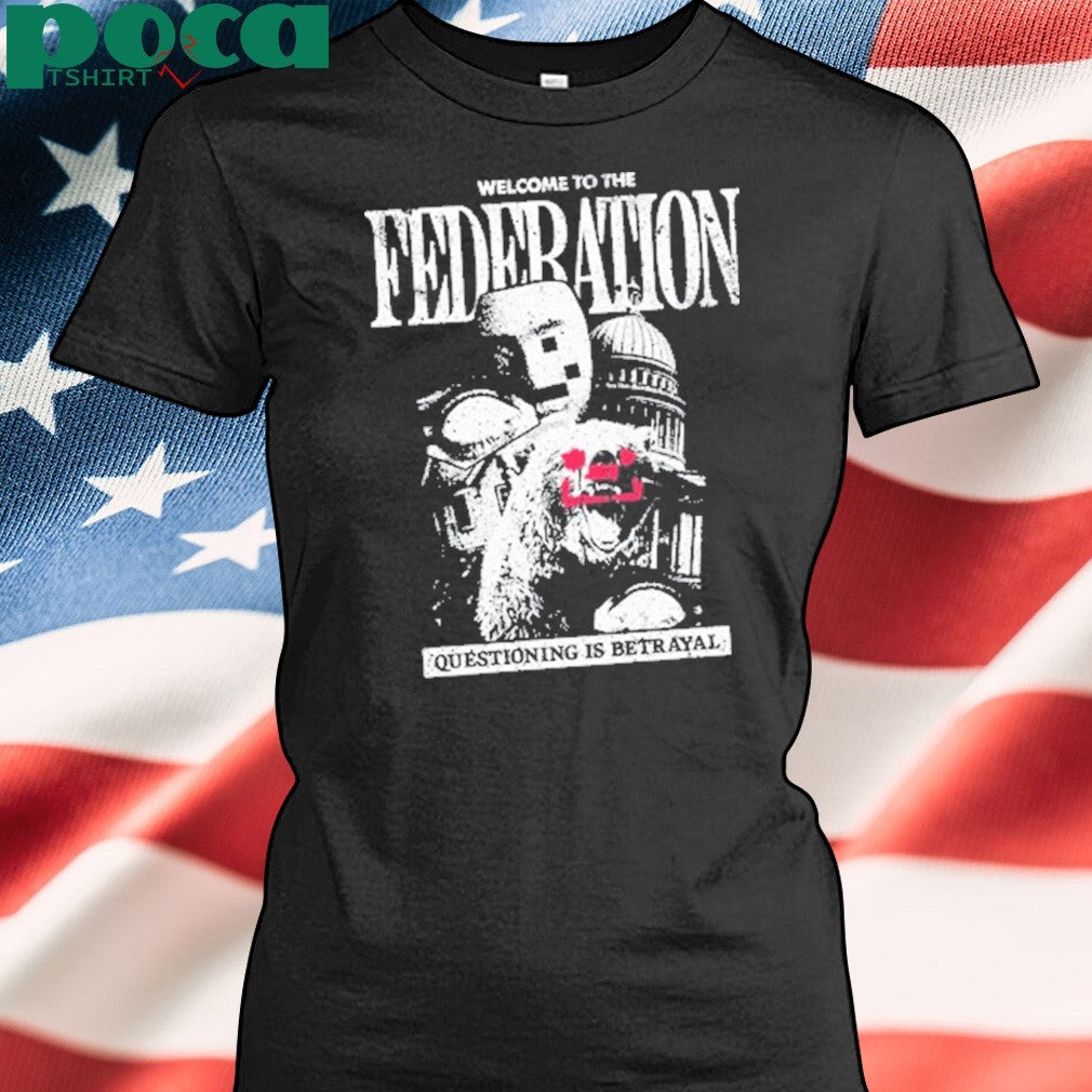 Welcome To The Federation Questioning Is Betrayal Shirt