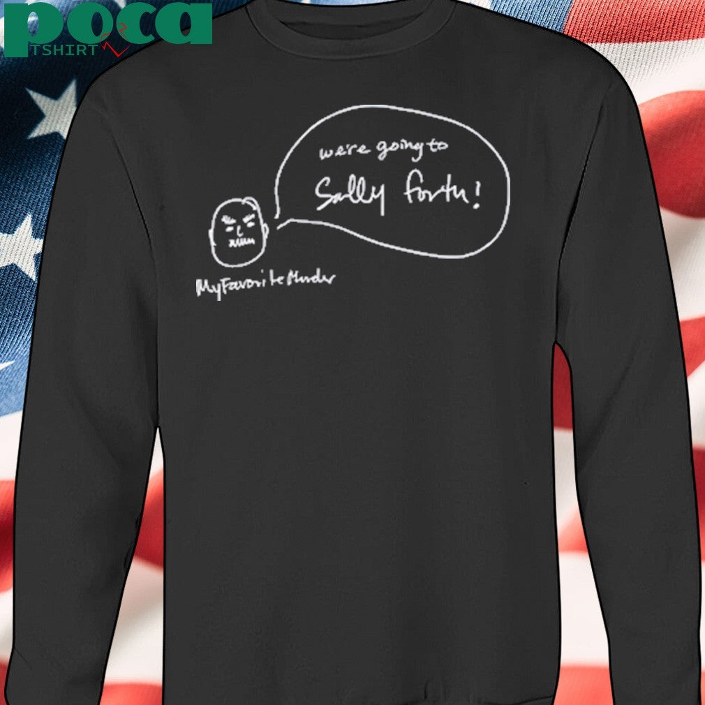 We’re Going To Sally Forth Shirt