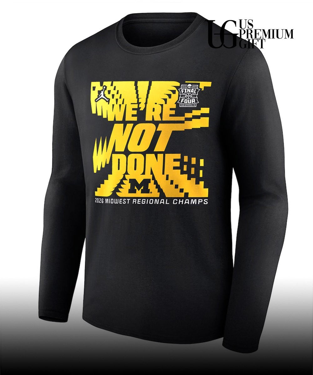 We’re Not Done Michigan Wolverines 2026 Midwest Regional Champs Tournament March Madness Final Four Locker Room shirt