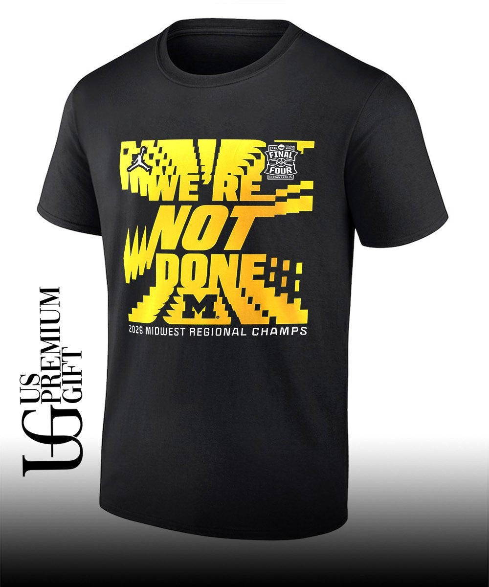We’re Not Done Michigan Wolverines basketball 2026 Widwest Regional Champs Final Four shirt