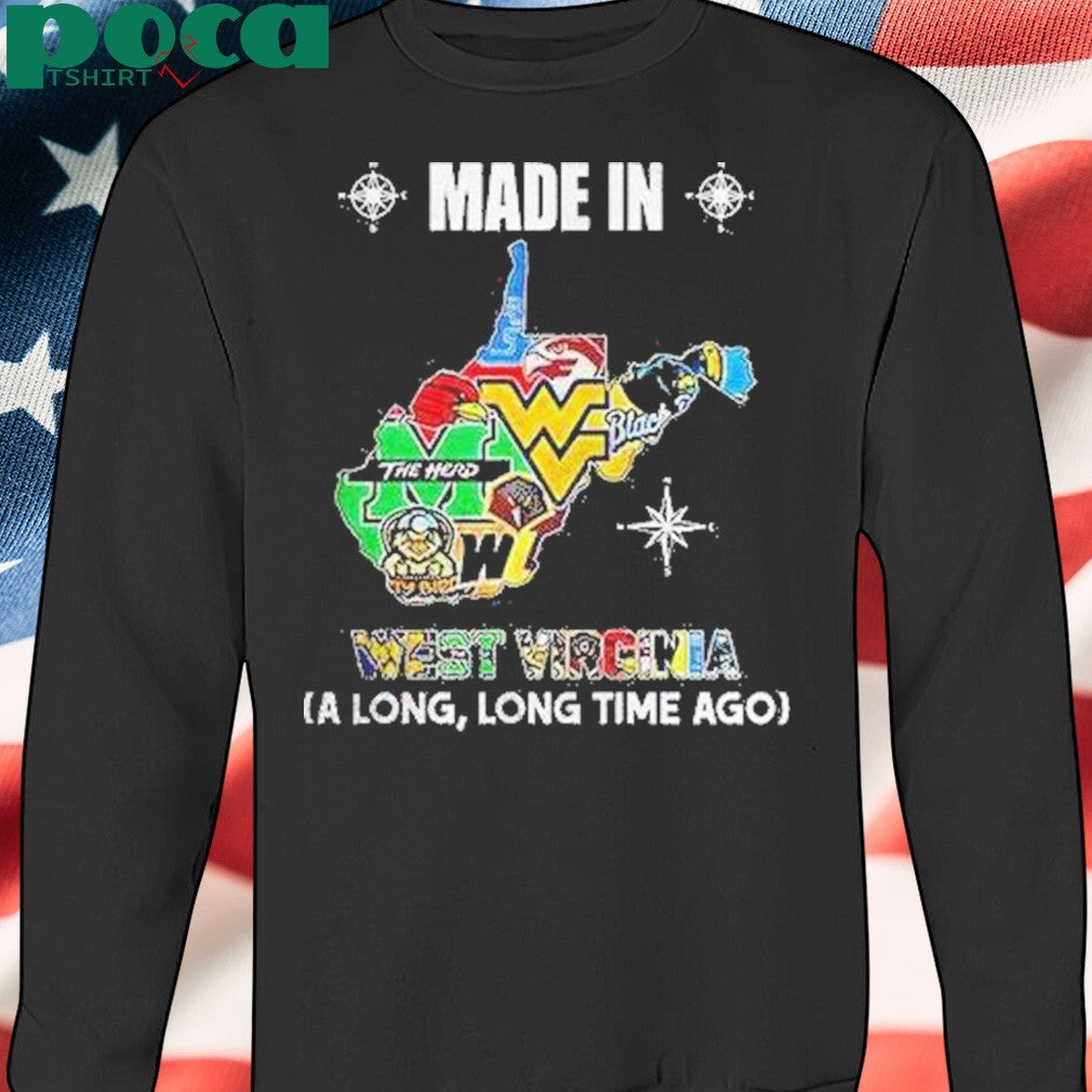 West Virginia Sports Teams Made In West Virginia A Long Long Time Ago Shirt