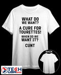 What do want a cure for tourettes when do we want it cunt shirt