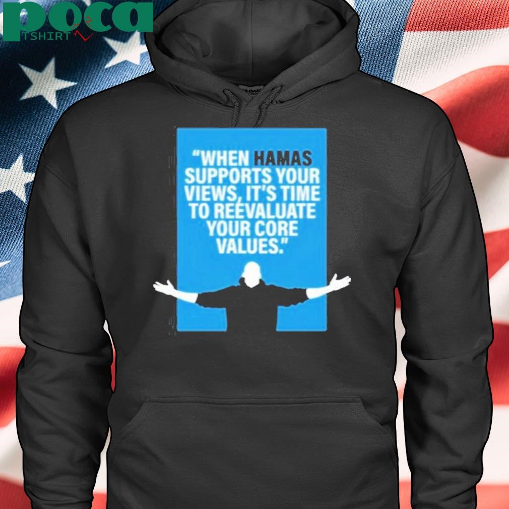 When Hamas Supports Your Views It’s Time To Reevaluate Your Core Values Shirt