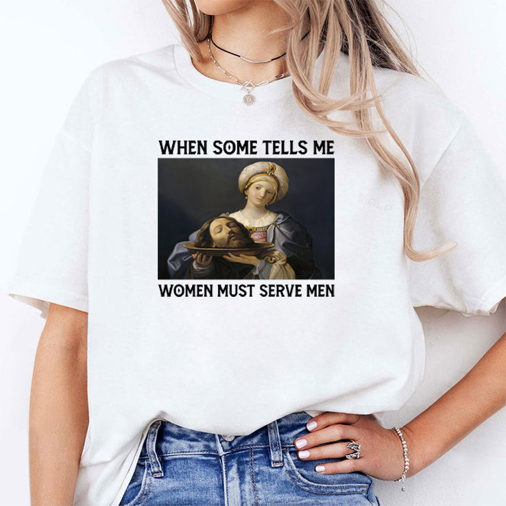 When Someone Tells Me Women Must Serve Men T Shirt