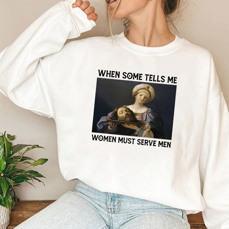 When Someone Tells Me Women Must Serve Men T Shirt