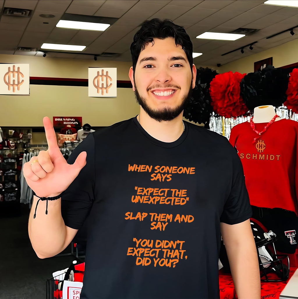 When someone says expect the unexpected slap them and say you didn’t expect that did you shirt
