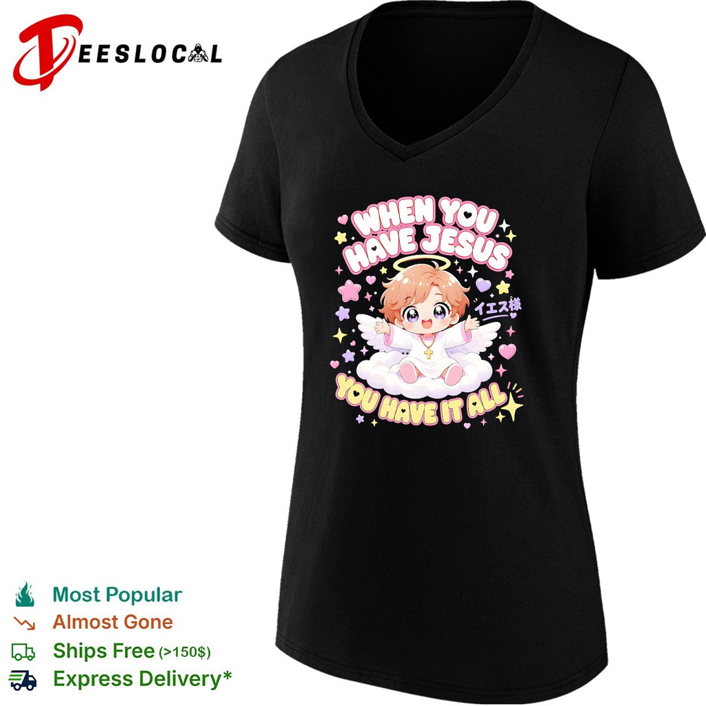 When you have Jesus you have it all shirt
