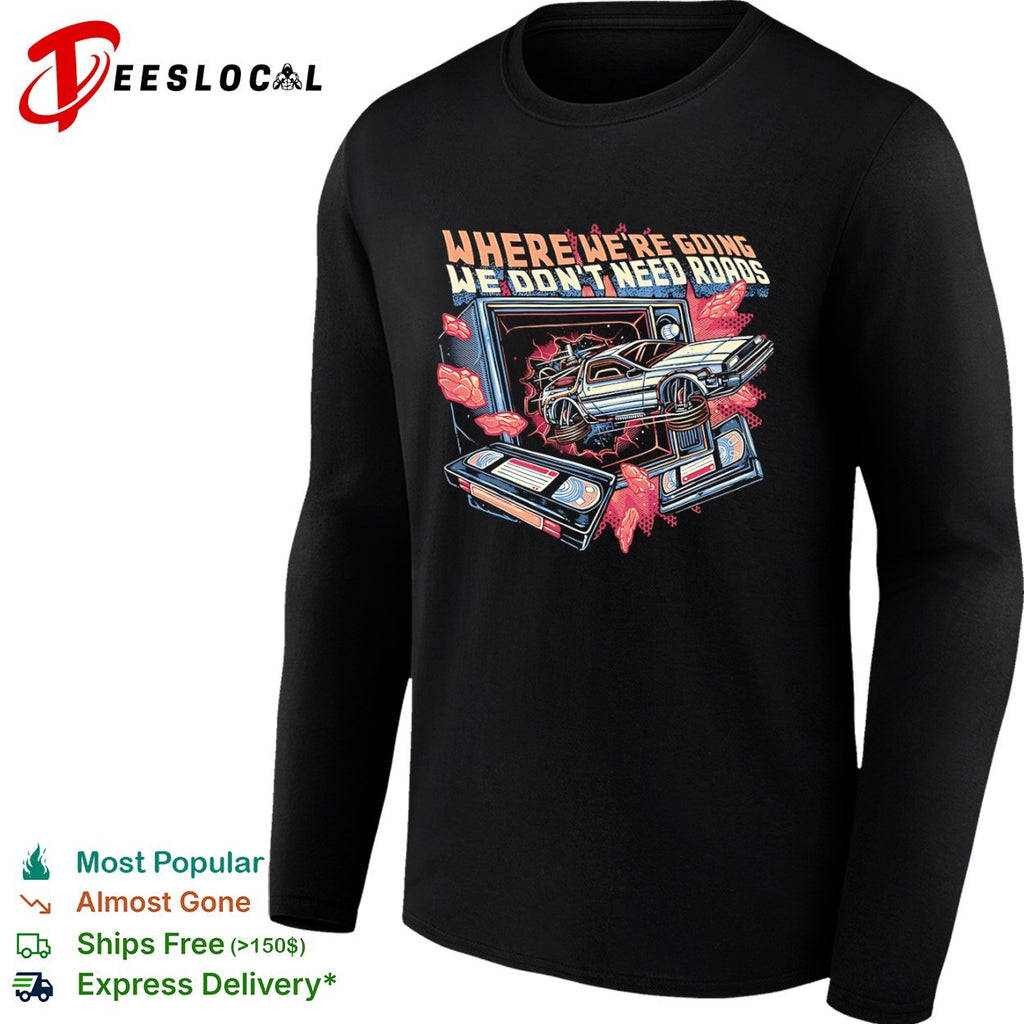 Where we’re going we don’t need roads shirt