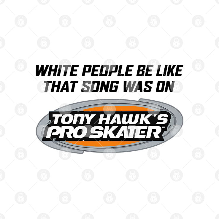 White People Be Like That Song Was On Tony Hawk’s Pro Skater T Shirt