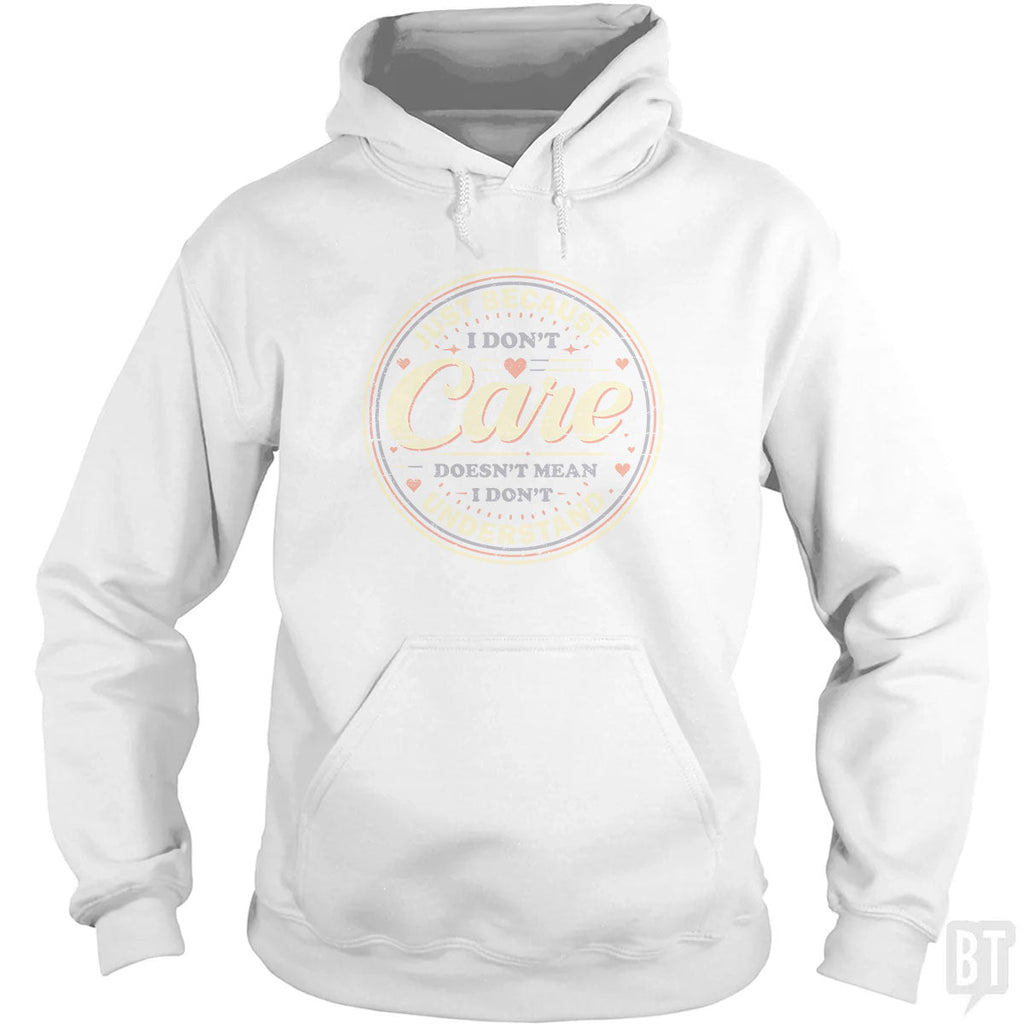 Just Because I Dont Care Hoodie