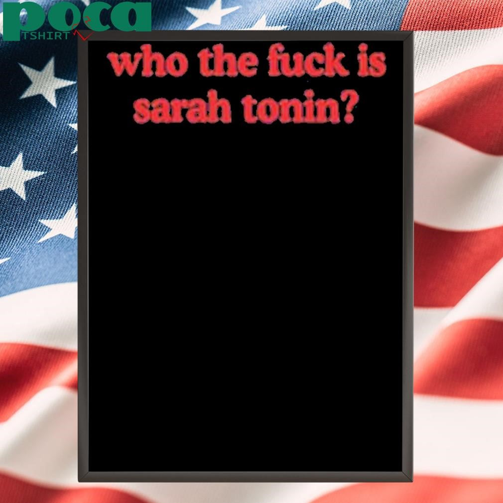 Who The Fuck Is Sarah Tonin Shirt