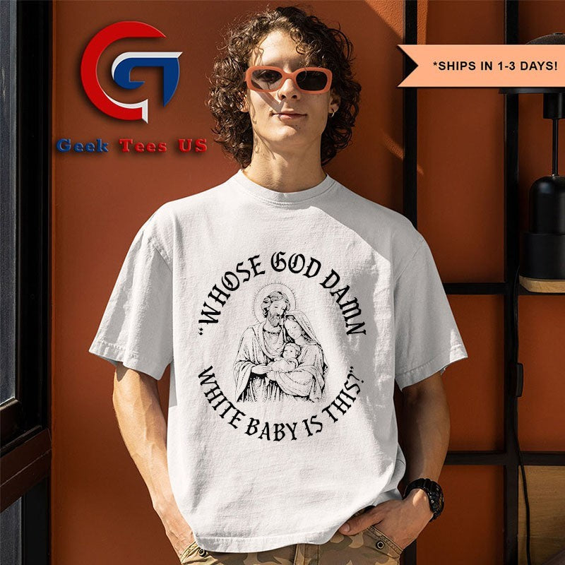 Whose God Damn white baby is this shirt