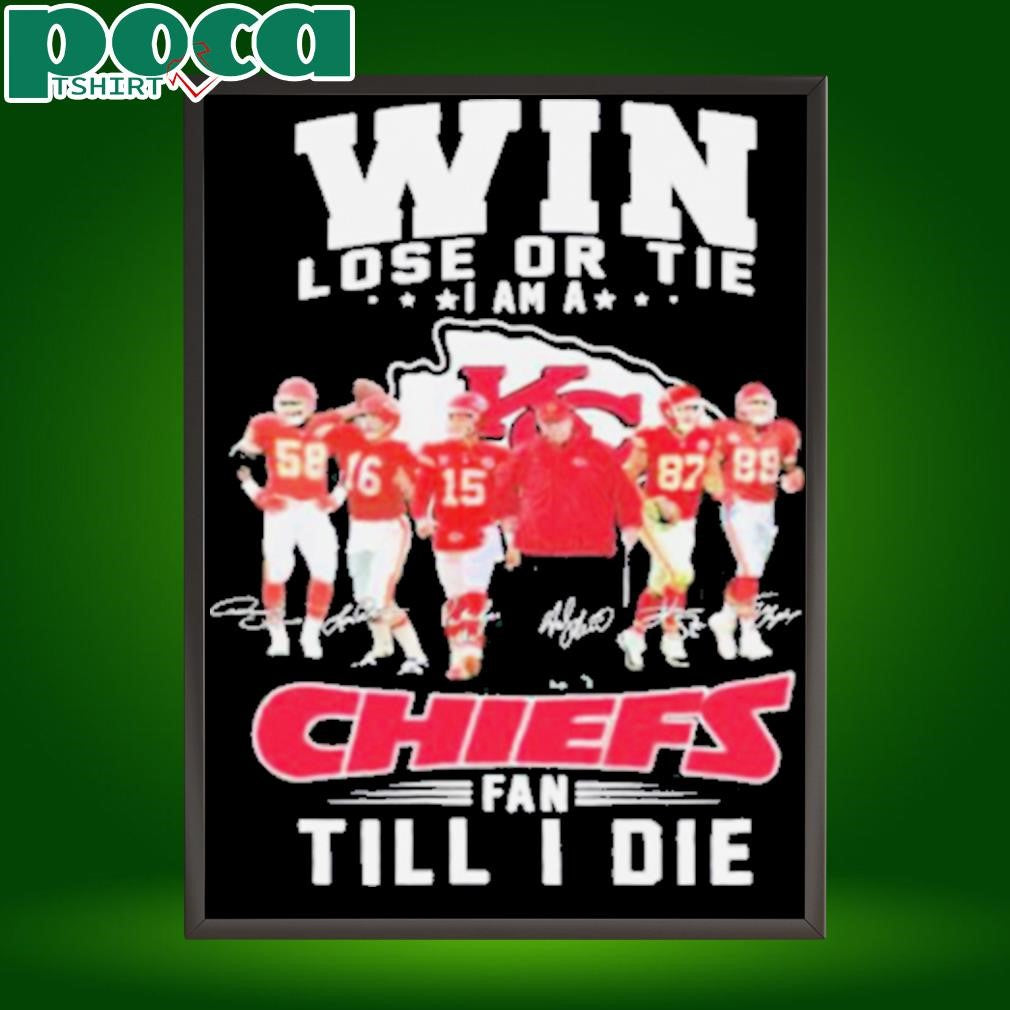 Win Lose Or Tie I Am A Kansas City Chiefs Fan Till I Die Signatures T shirts
