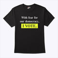 With Fear For Our Democracy I Vote Shirt