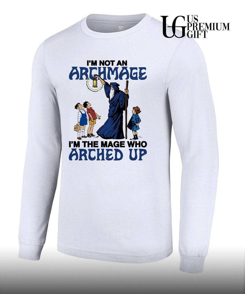 Wizard I’m Not An Archmage I’m The Mage Who Arched Up shirt