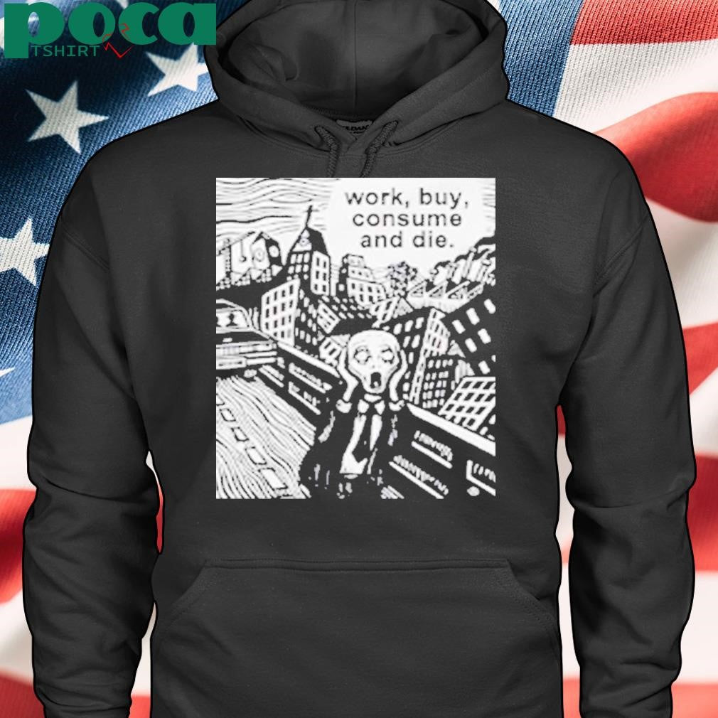 Work Buy Consume and Die Shirt