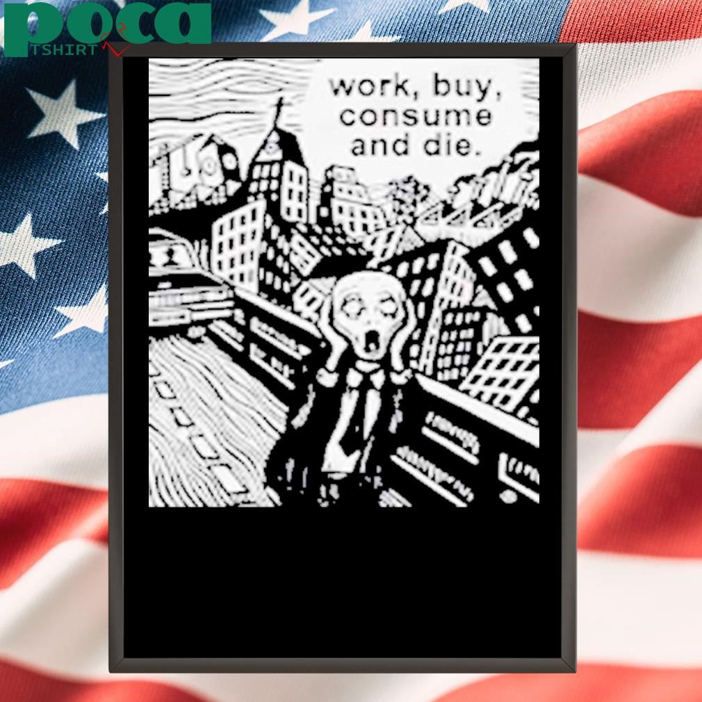 Work Buy Consume and Die Shirt