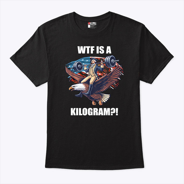 Wtf Is A Kilogram Funny Gymer 4th Of July Shirt