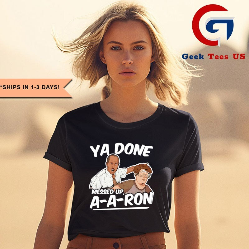 Ya Done Messed Up A-A-Ron T-shirt