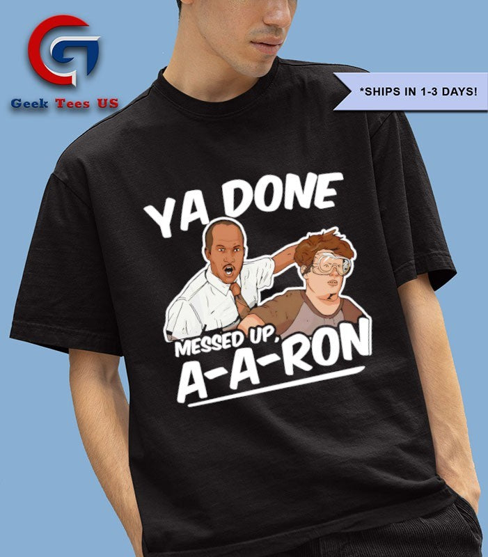 Ya Done Messed Up A-A-Ron T-shirt