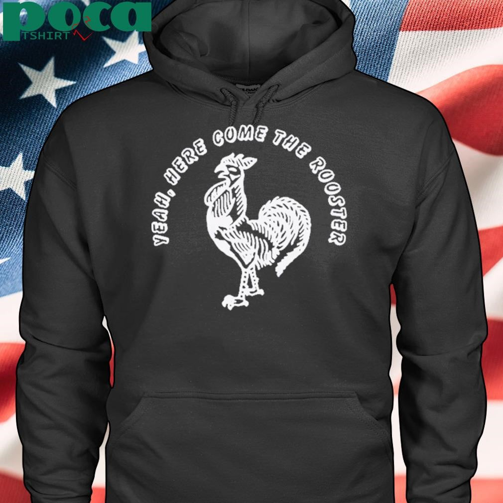 Yeah Here Come The Rooster Shirt