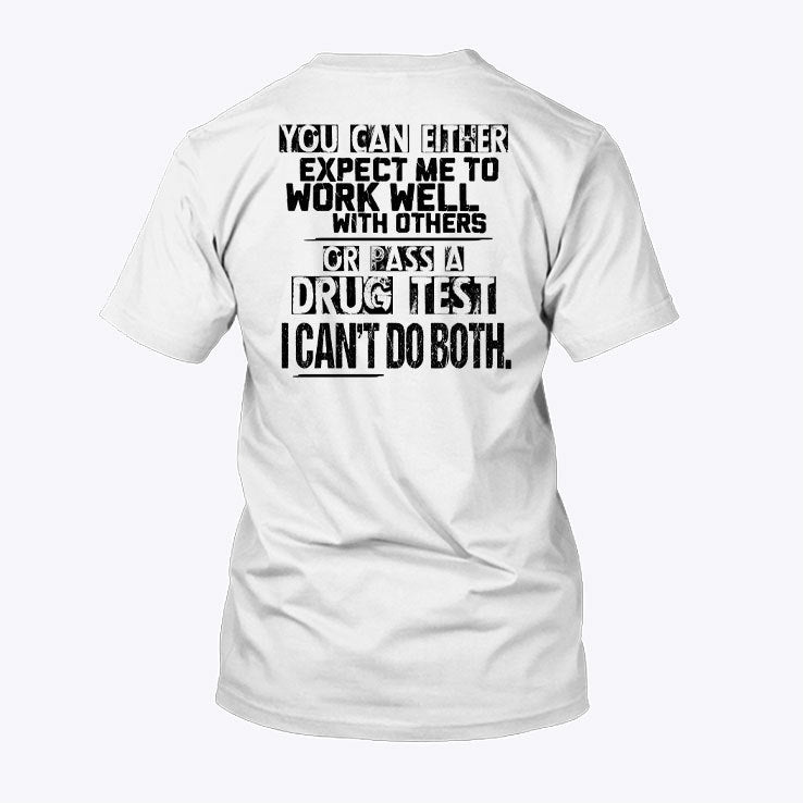 You Can Either Expect Me To Work Well With Others Or Pass A Drug Test Shirt