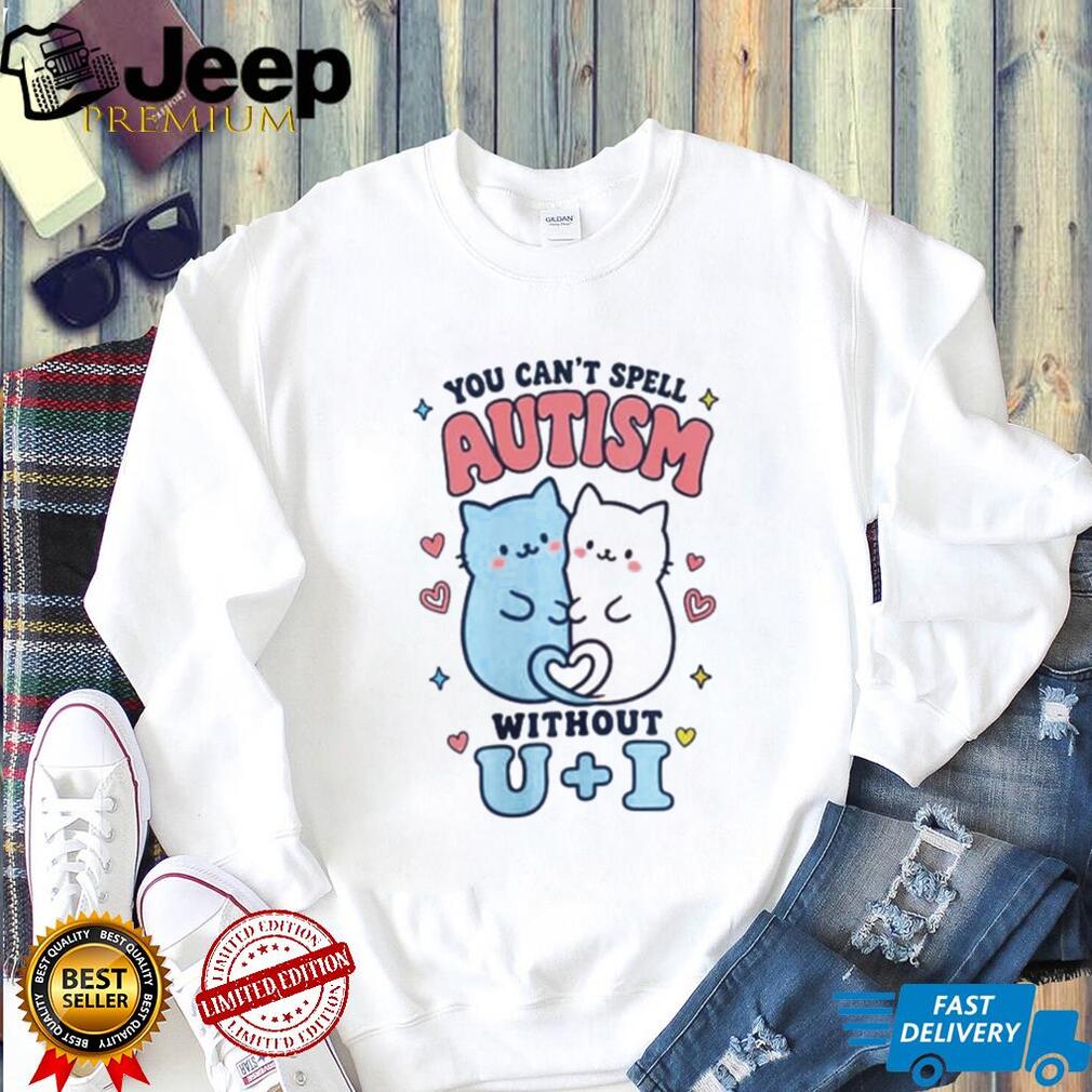 You Can’t Spell Autism Without U + I Cute Cats shirt