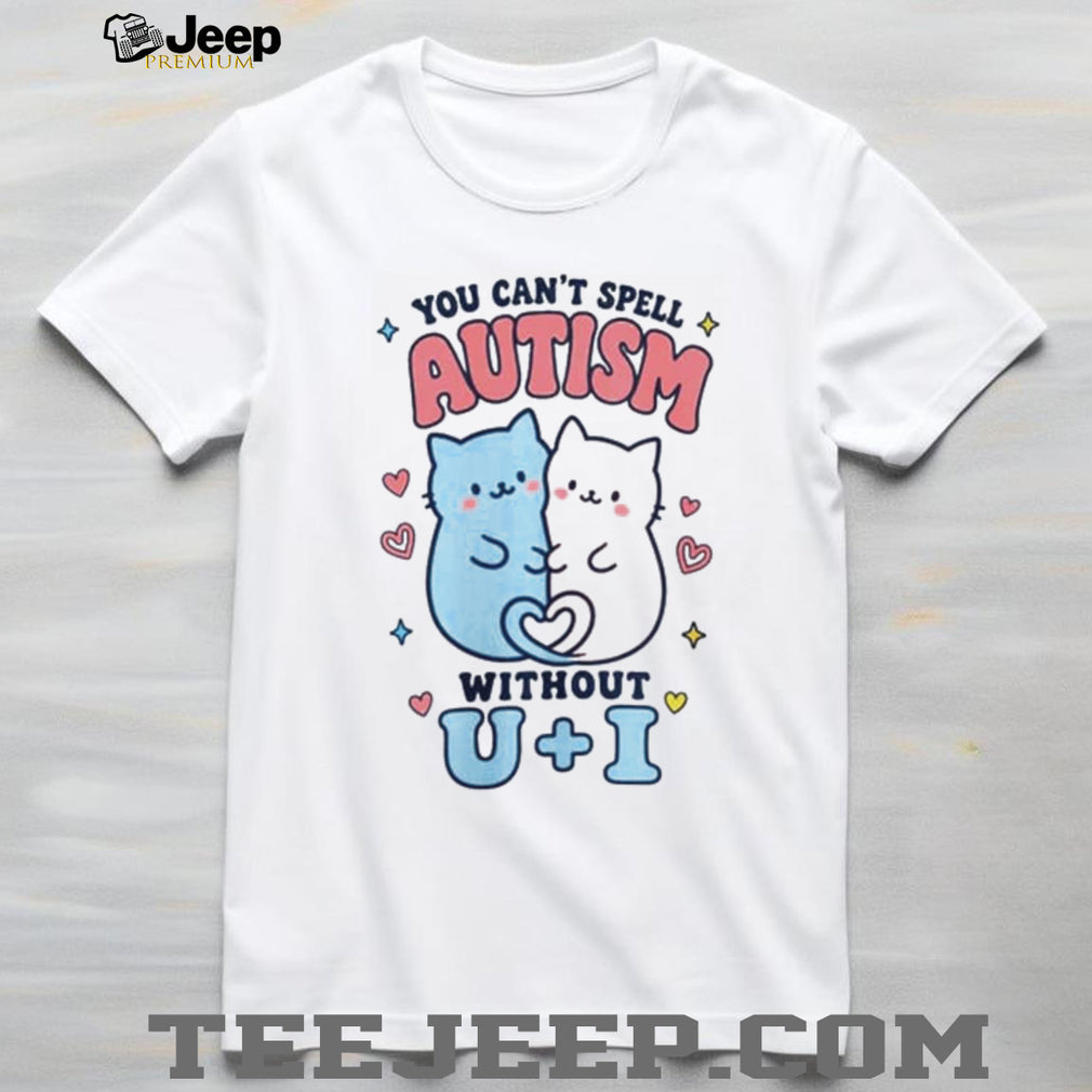 You Can’t Spell Autism Without U + I Cute Cats shirt