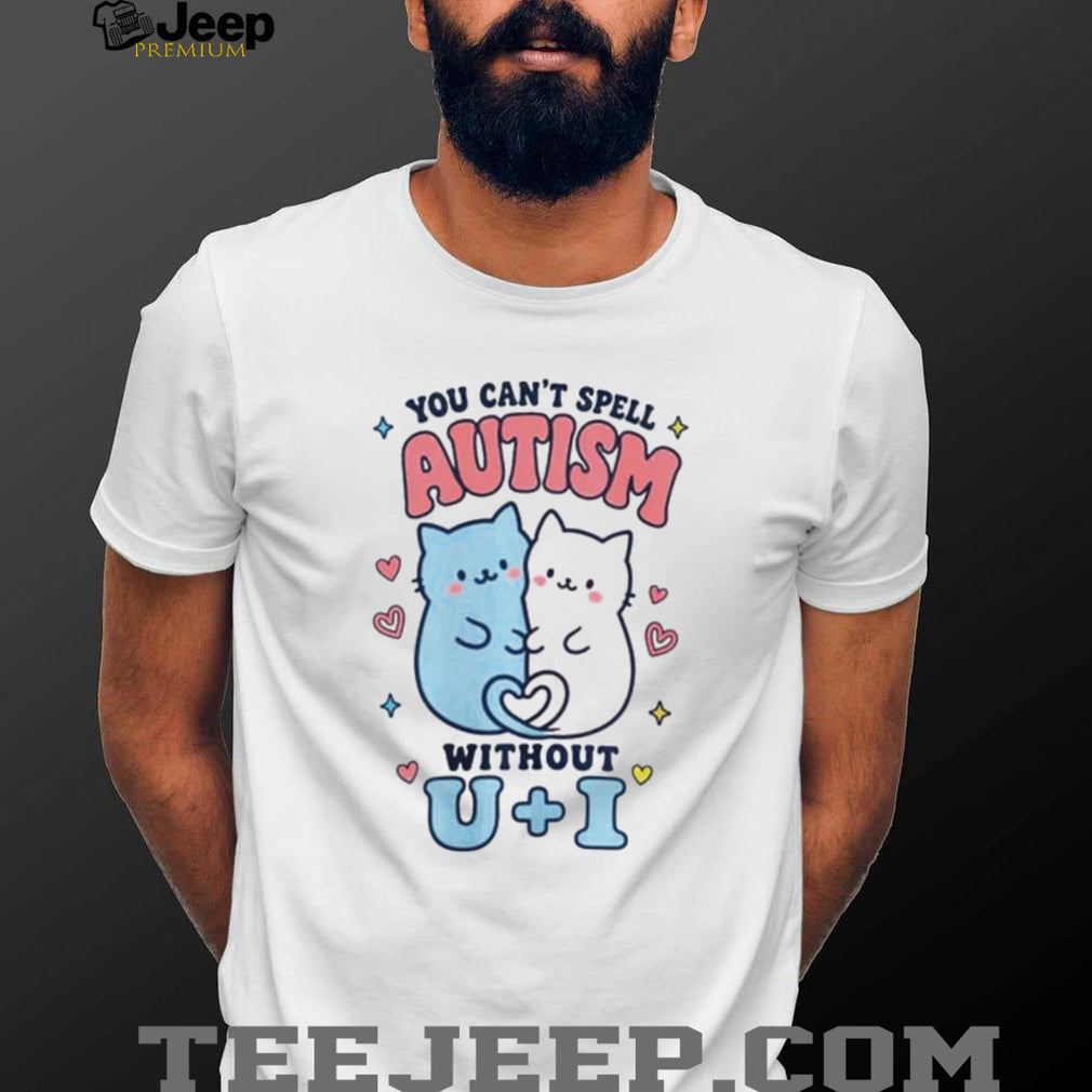 You Can’t Spell Autism Without U + I Cute Cats shirt