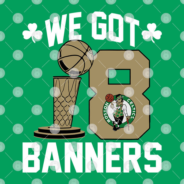 You Got Boston Celtics 2024 Champions We Got 18 Banners Shirt
