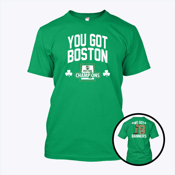 You Got Boston Celtics 2024 Champions We Got 18 Banners Shirt