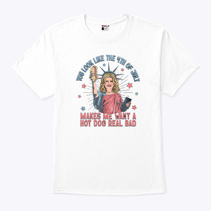 You Look Like 4th Of July Makes Me Want A Hot Dogs Real Bad T Shirt