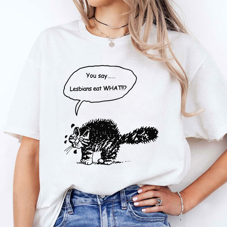 You Say Lesbians Eat What Pussy T Shirt