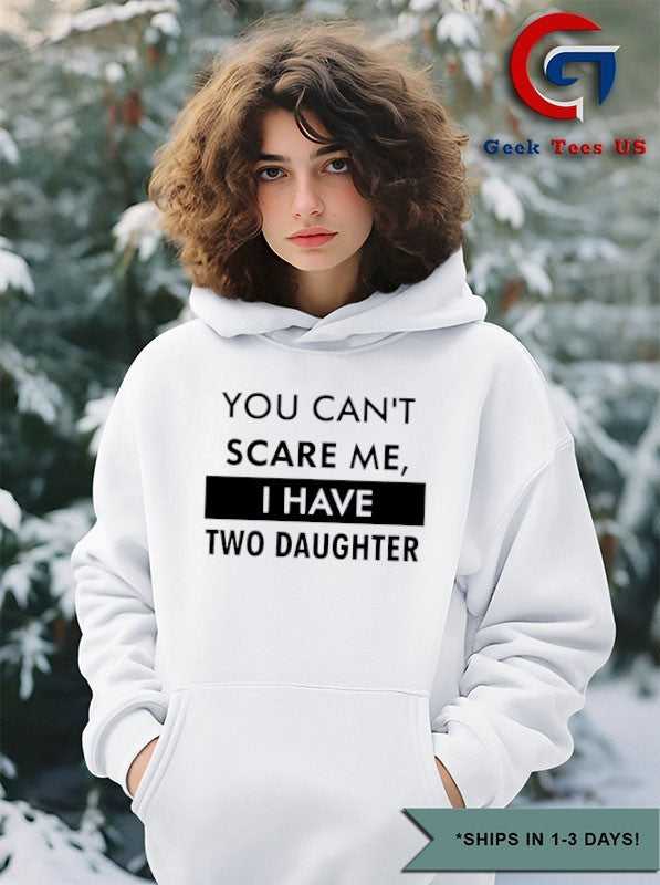 You can’t scare me I have two daughter shirt