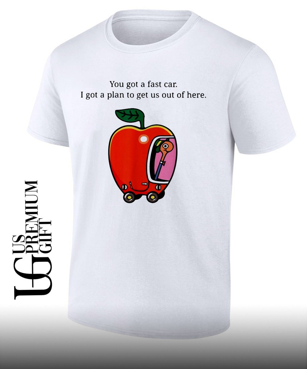 You got a fast car I got a plan to get us out of here shirt