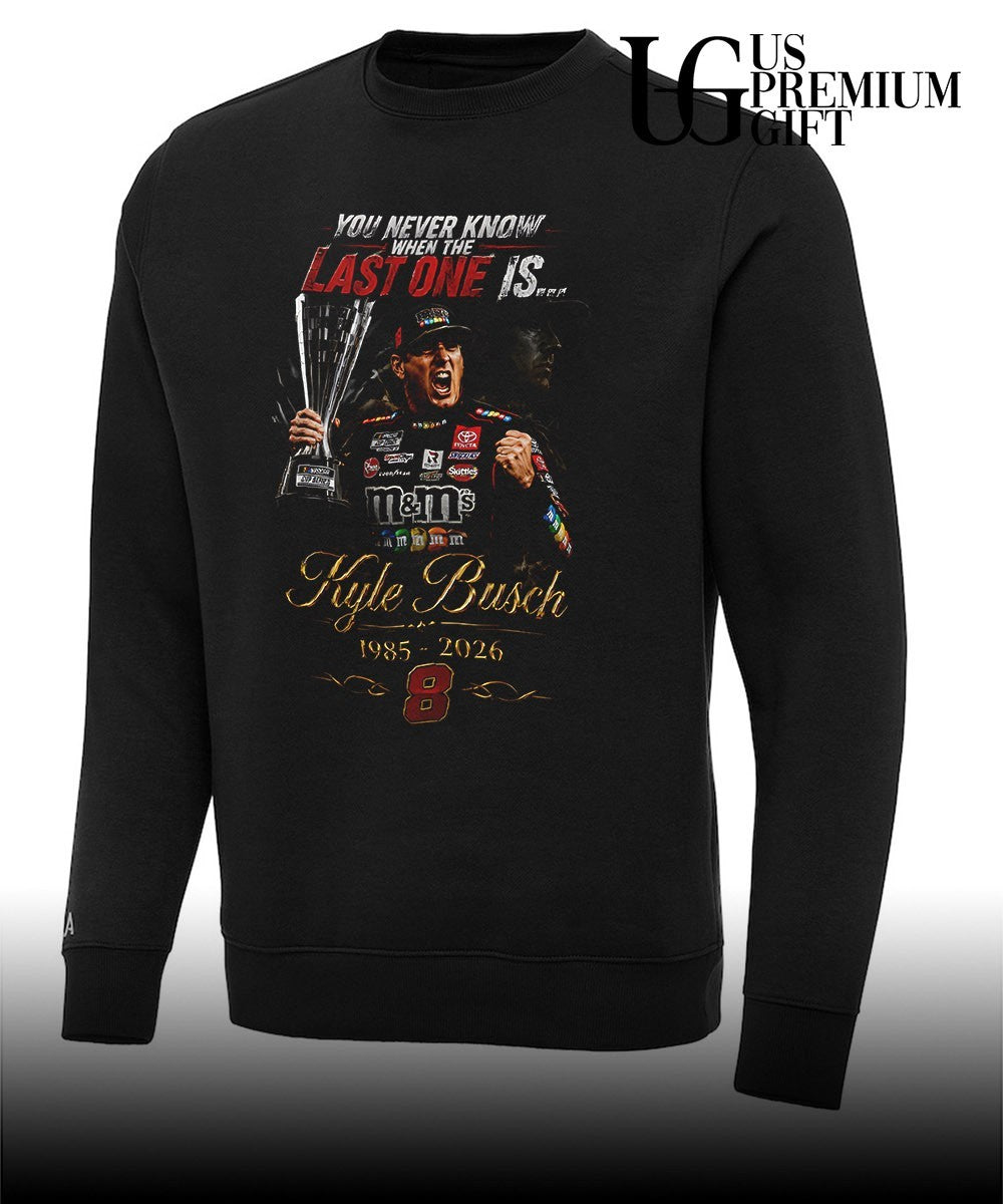 You never know when the last one is Kyle Busch shirt