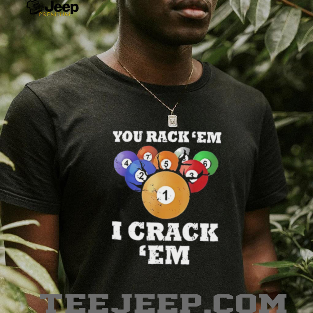You rack ’em I crack ’em pool billards shirt