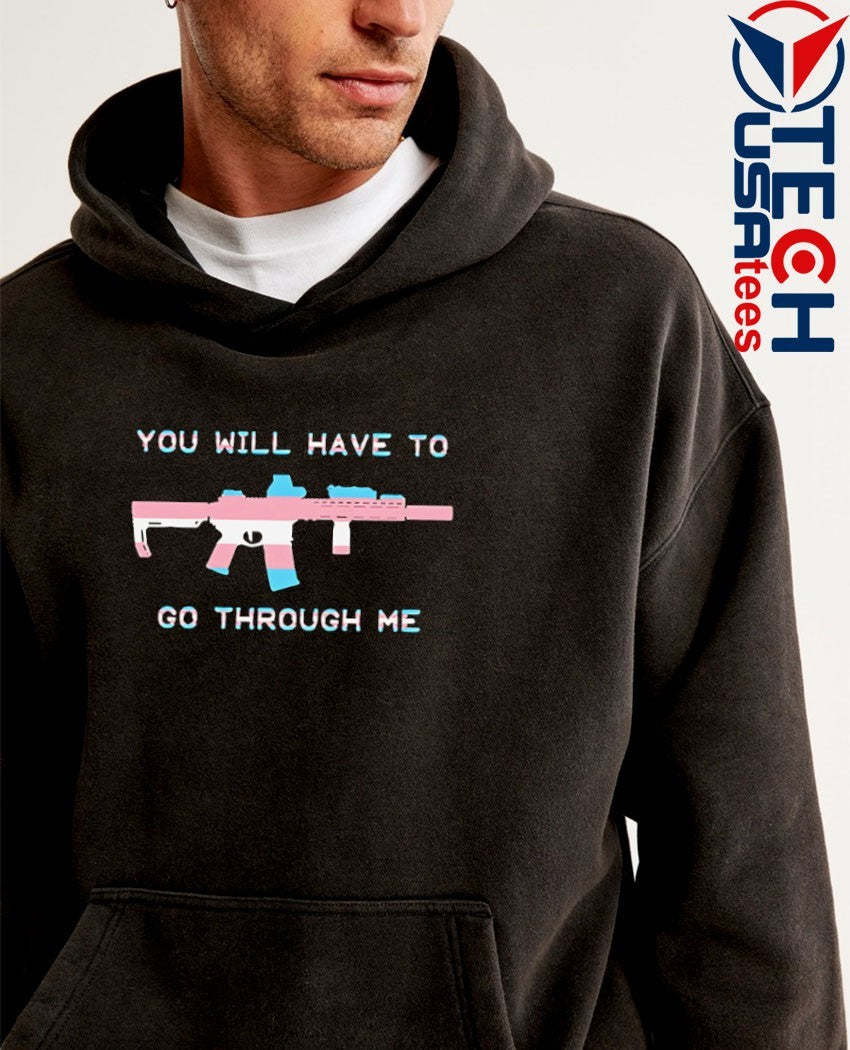 You will have to go through me trans gun shirt