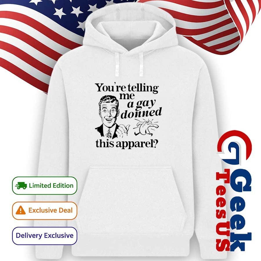 You’re telling me a Gay donned this apparel shirt