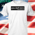 Ypu daft bint random internet man shirt