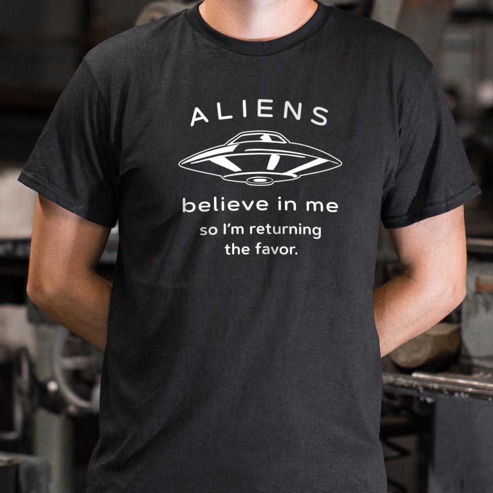 Aliens Believe In Me So I'm Returning the Favor