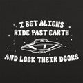 I Bet Aliens Ride Past Earth And Lock Their Doors
