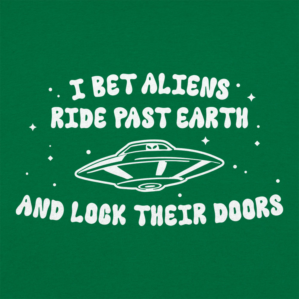 I Bet Aliens Ride Past Earth And Lock Their Doors